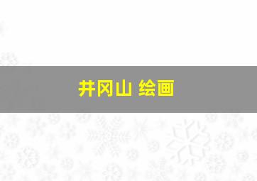 井冈山 绘画